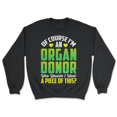 Of Course, I'm An Organ Donor Hilarious Awareness print - Unisex Sweatshirt - Black