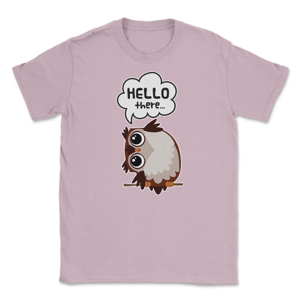 Hello there...Owl Cute Funny Humor T-Shirt Tee Unisex T-Shirt - Light Pink