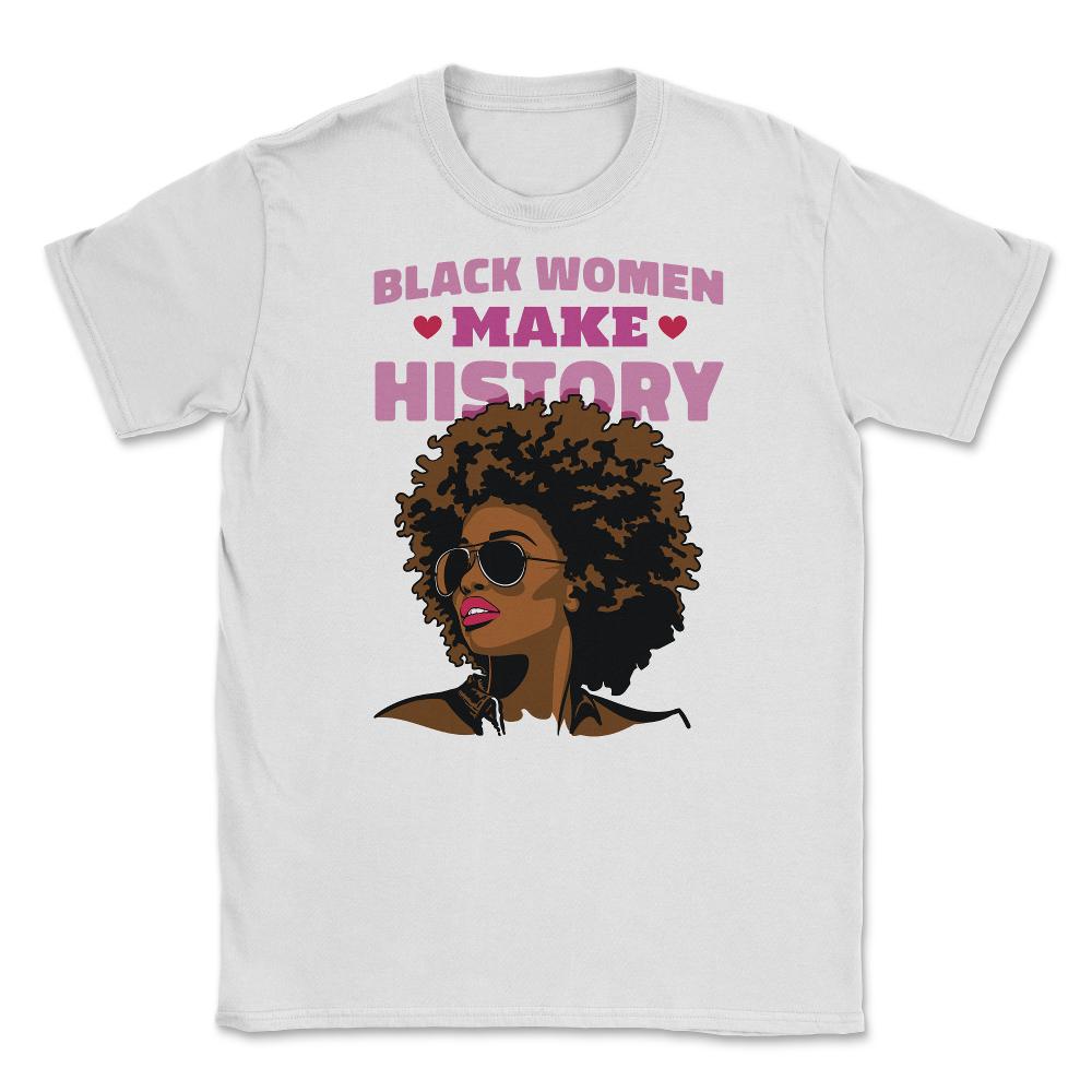 Black Women Make History Afro American Pride design Unisex T-Shirt - White