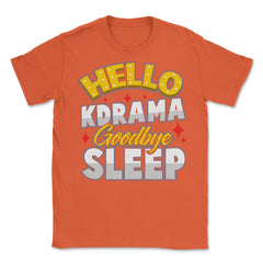 Hello K-Drama Goodbye Sleep Korean Drama Funny design Unisex T-Shirt - Orange