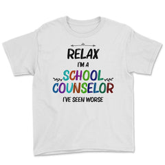 Funny Relax I'm A School Counselor I've Seen Worse Humor print Youth - White