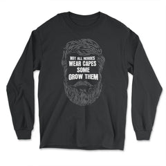 Not All Heroes Wear Capes Some Grow Them Beard print - Long Sleeve T-Shirt - Black