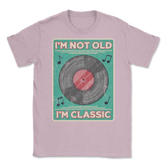 Im Not Old Im a Classic Funny Album LP Gift design Unisex T-Shirt - Light Pink