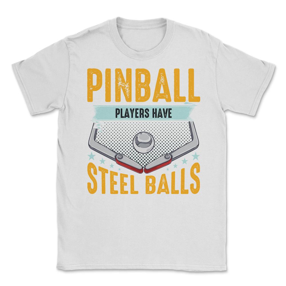 Pinball Players Have Steel Balls Pinball Arcade Game graphic Unisex - White