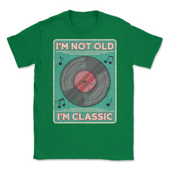 Im Not Old Im a Classic Funny Album LP Gift design Unisex T-Shirt - Green