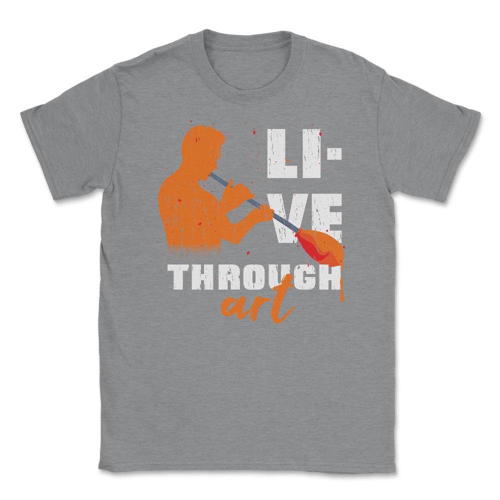 Live Through Art Artistic Glass Blowing Meme Quote product Unisex - Grey Heather