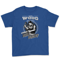 I Turn Lumber Into Things What's Your Superpower Carpenter graphic - Royal Blue