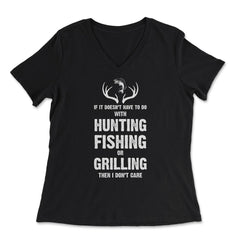Funny If It Doesn't Have To Do With Fishing Hunting Grilling print - Women's V-Neck Tee - Black