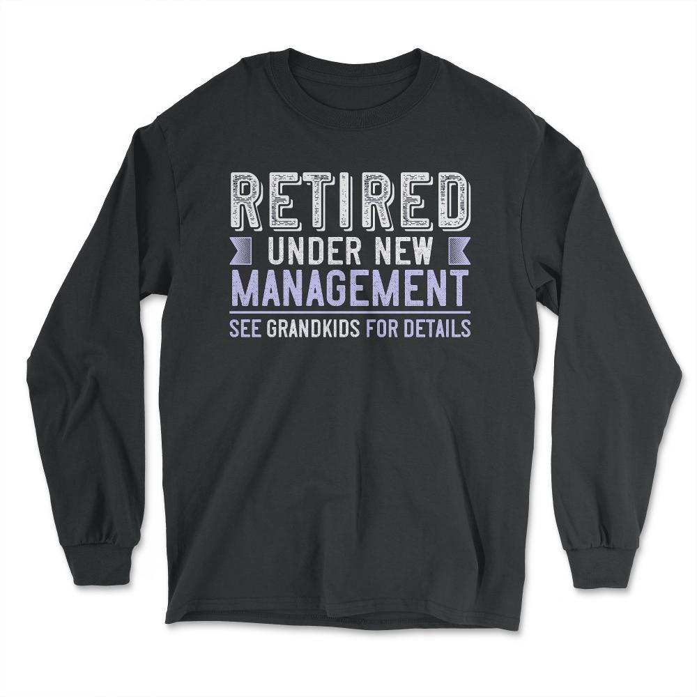 Funny Grandparent Retired Under New Management See Grandkids print - Long Sleeve T-Shirt - Black