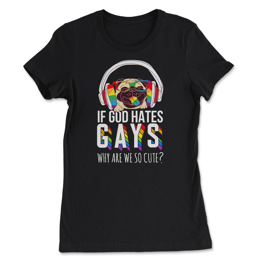 If God Hates Gay Why Are We So Cute? Pug with Headphones graphic - Women's Tee - Black