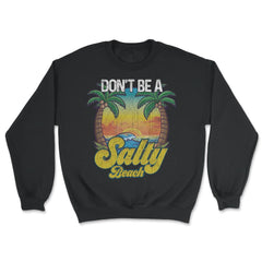 Don't Be A Salty Beach Summertime Summer Beach Vacation design - Unisex Sweatshirt - Black
