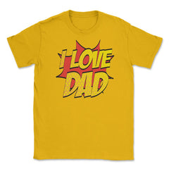 I Love Dad T-Shirt Comic Style Fathers Day Tee Shirt Gift Unisex - Gold