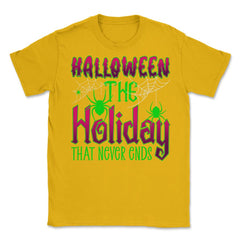 Halloween the Holiday that Never Ends Funny Halloween print Unisex - Gold