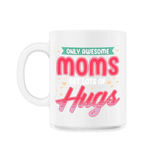 Only Awesome Moms Get Lots Of Hugs for Mother’s Day Gift graphic - 11oz Mug - White