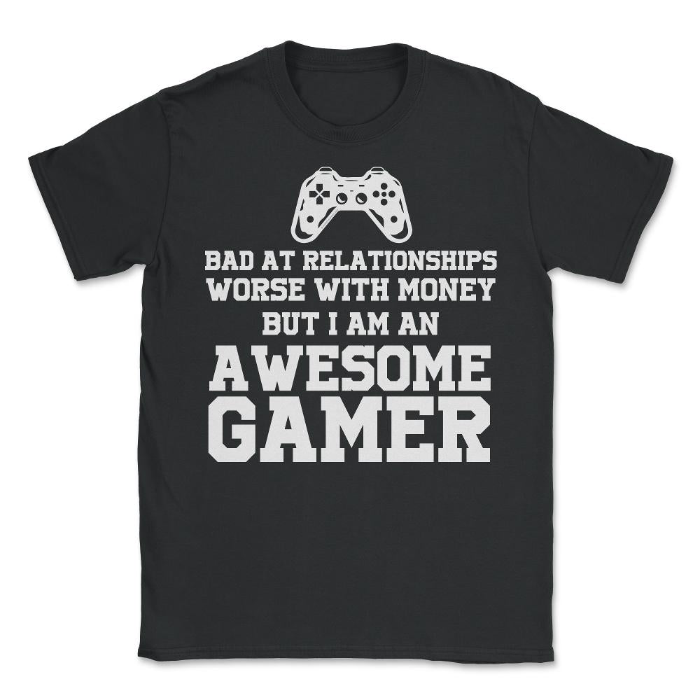 Funny I'm An Awesome Gamer Bad At Relationships Sarcasm design - Unisex T-Shirt - Black