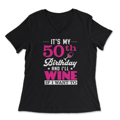 Funny It's My 50th Birthday I'll Wine If I Want To Humor graphic - Women's V-Neck Tee - Black