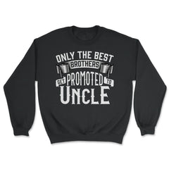 Only the Best Brothers Get Promoted to Uncle design - Unisex Sweatshirt - Black