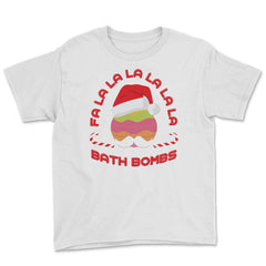 Fa La La La La La La La Bath Bombs Christmas Cheer product Youth Tee - White