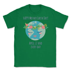 Happy Mother Earth Day Unisex T-Shirt - Green