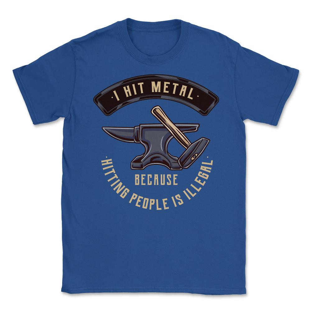 I Hit Metal Because Hitting People Is Illegal Funny Quote product - Royal Blue