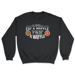 You should eat a Waffle To be happy design Novelty graphic - Unisex Sweatshirt - Black