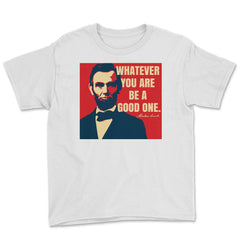 Abraham Lincoln Motivational Quote Whatever You Are graphic Youth Tee - White