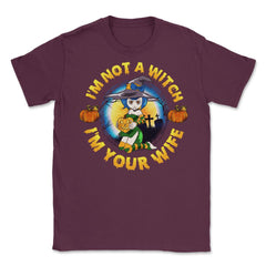 I am not a Witch I am Your Wife Funny Halloween Unisex T-Shirt - Maroon