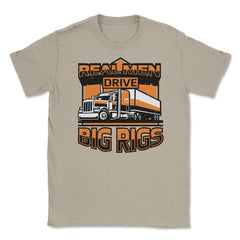 Real Men Drive Big Rigs Funny Truckers Meme graphic Unisex T-Shirt - Cream