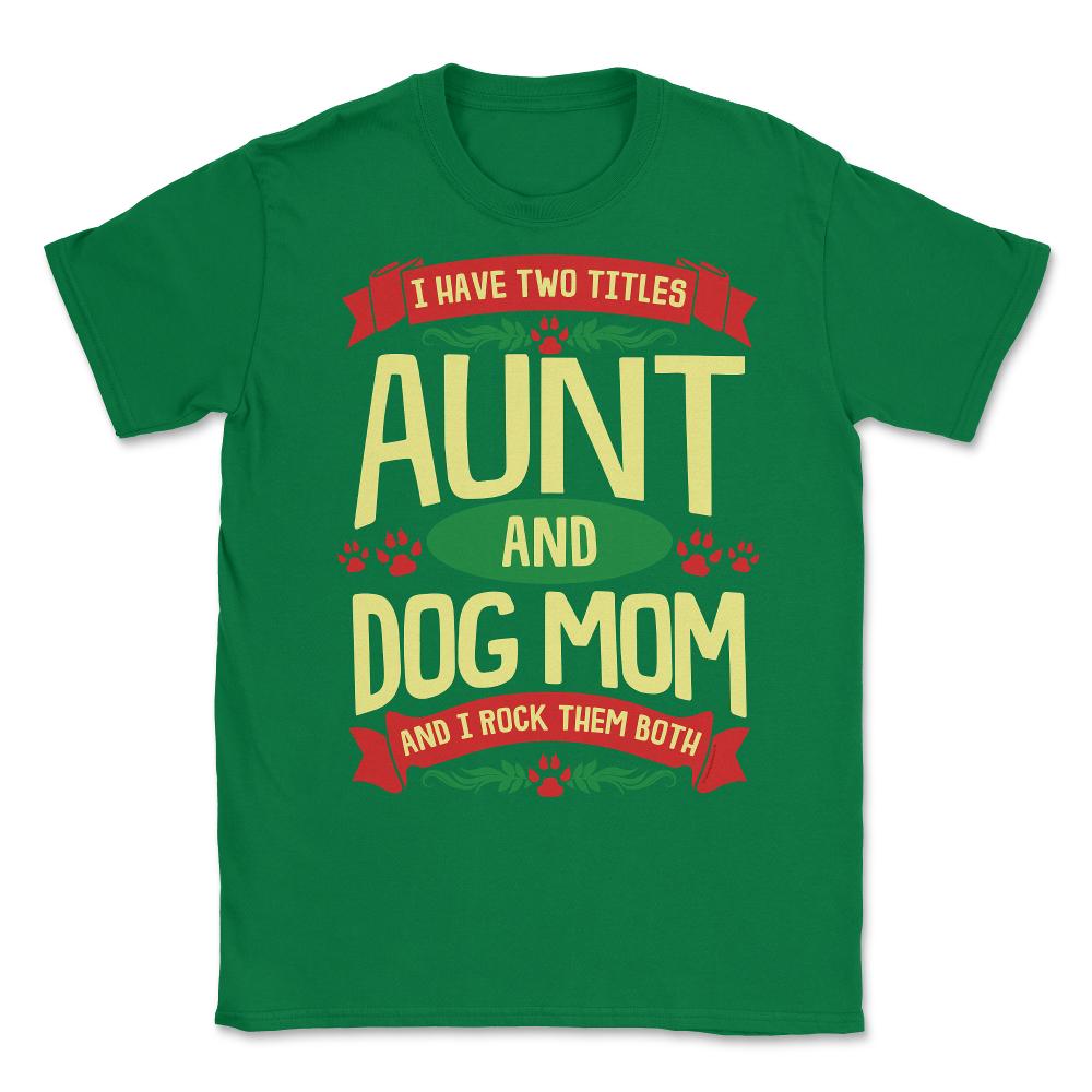 I Have Two Titles Aunt And Dog Mom And I Rock Them Both print Unisex - Green