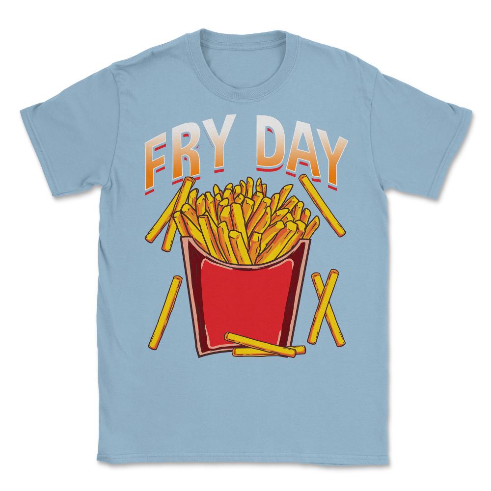 Fry Day Funny French Fries Foodie Fry Lovers Hilarious design Unisex - Light Blue