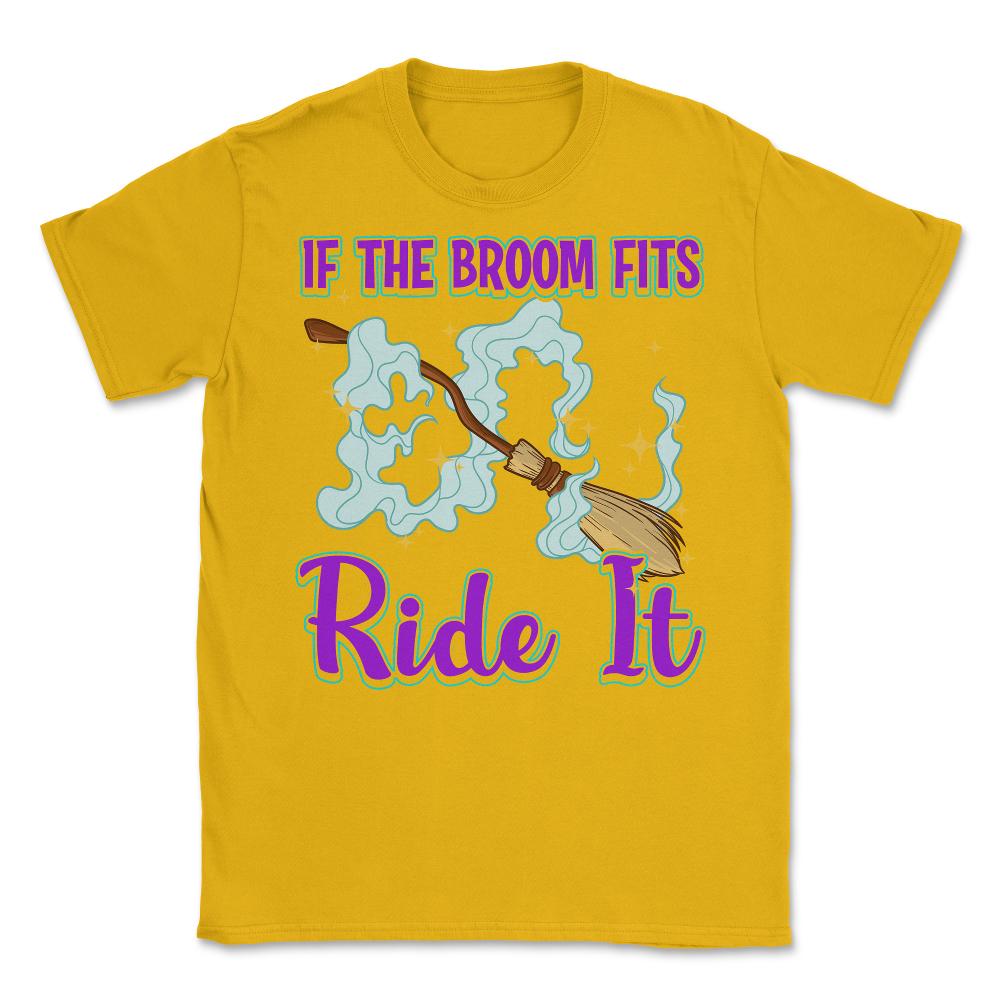 If the Broom Fits Ride It Witch Funny Halloween Unisex T-Shirt - Gold