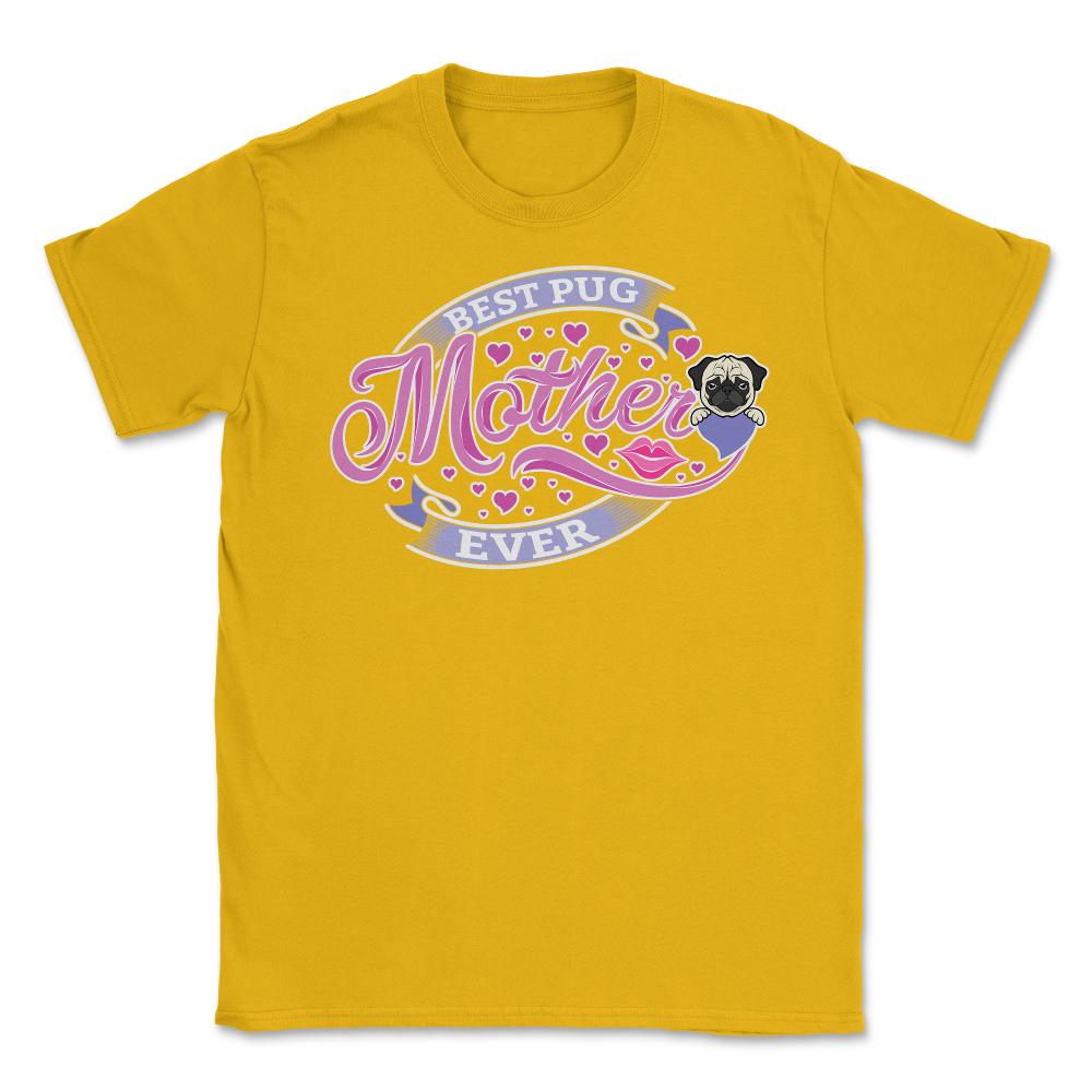 Best Pug Mother Ever Unisex T-Shirt - Gold