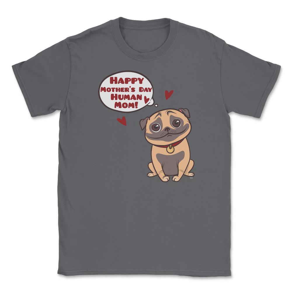 Happy Mothers Day Human Mom Pug Funny graphic Unisex T-Shirt - Smoke Grey