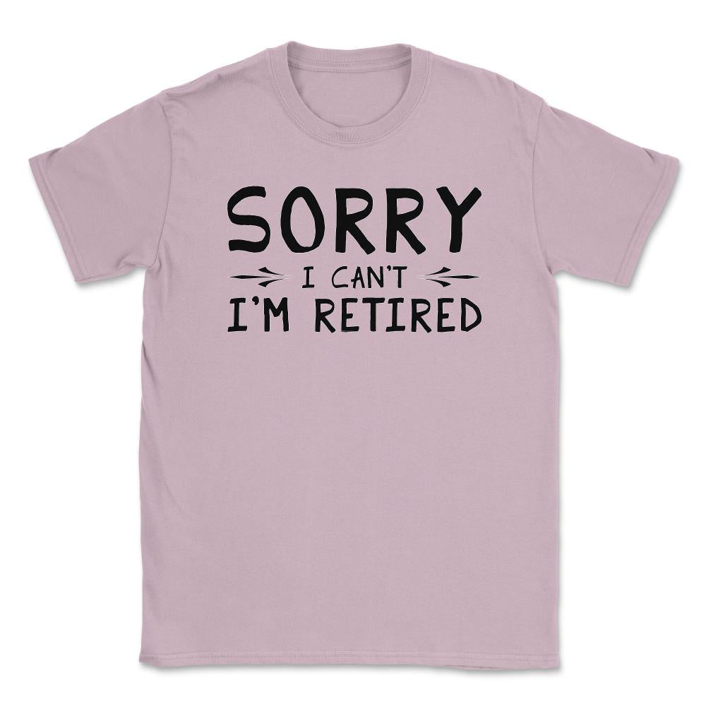 Funny Retirement Gag Sorry I Can't I'm Retired Retiree Humor product - Light Pink