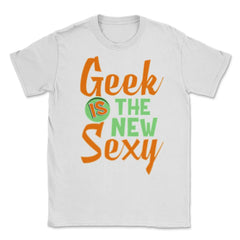 Funny Geek Is The New Sexy Programing Nerds & Geeks graphic Unisex - White