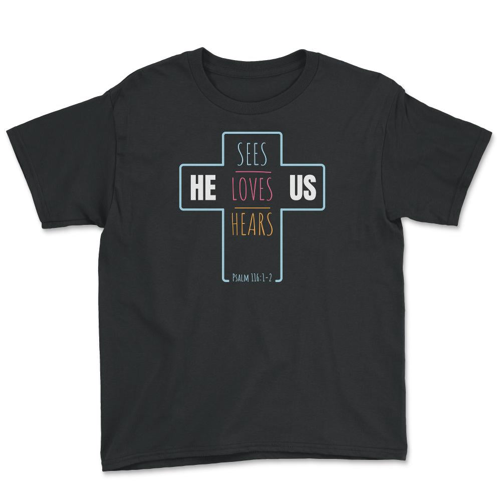 He Sees Loves Hears Us Psalm 116:1-2 Positive Religious design - Youth Tee - Black