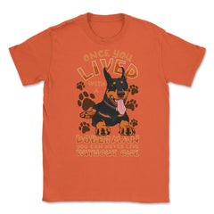 Once You Live With A Doberman Pinscher Dog product Unisex T-Shirt - Orange