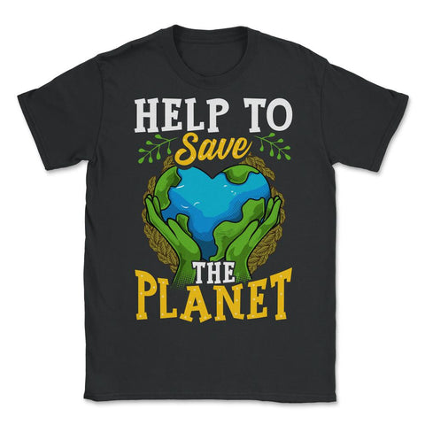 Help to Save the Planet Gift for Earth Day product - Unisex T-Shirt - Black