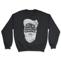 Don’t Hate Me Because I’m Beardiful Funny Beard Lovers Gift graphic - Unisex Sweatshirt - Black