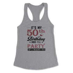 Funny It's My 50th Birthday I'll Party If I Want To Humor product - Heather Grey