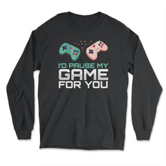 I’d Pause My Game For You Valentine Video Game Funny product - Long Sleeve T-Shirt - Black
