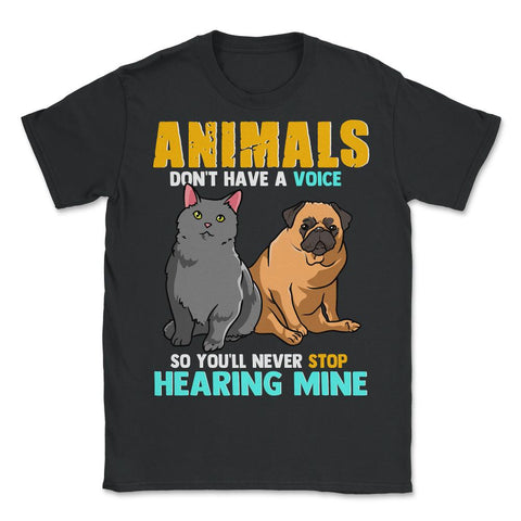 Animals Don't Have A Voice So You'll Never Stop Hearing Mine product - Unisex T-Shirt - Black
