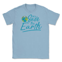 Earth Day Let s Save the Earth Unisex T-Shirt - Light Blue