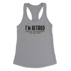 Funny I'm Retired This Is As Dressed Up As I Get Retirement product - Heather Grey