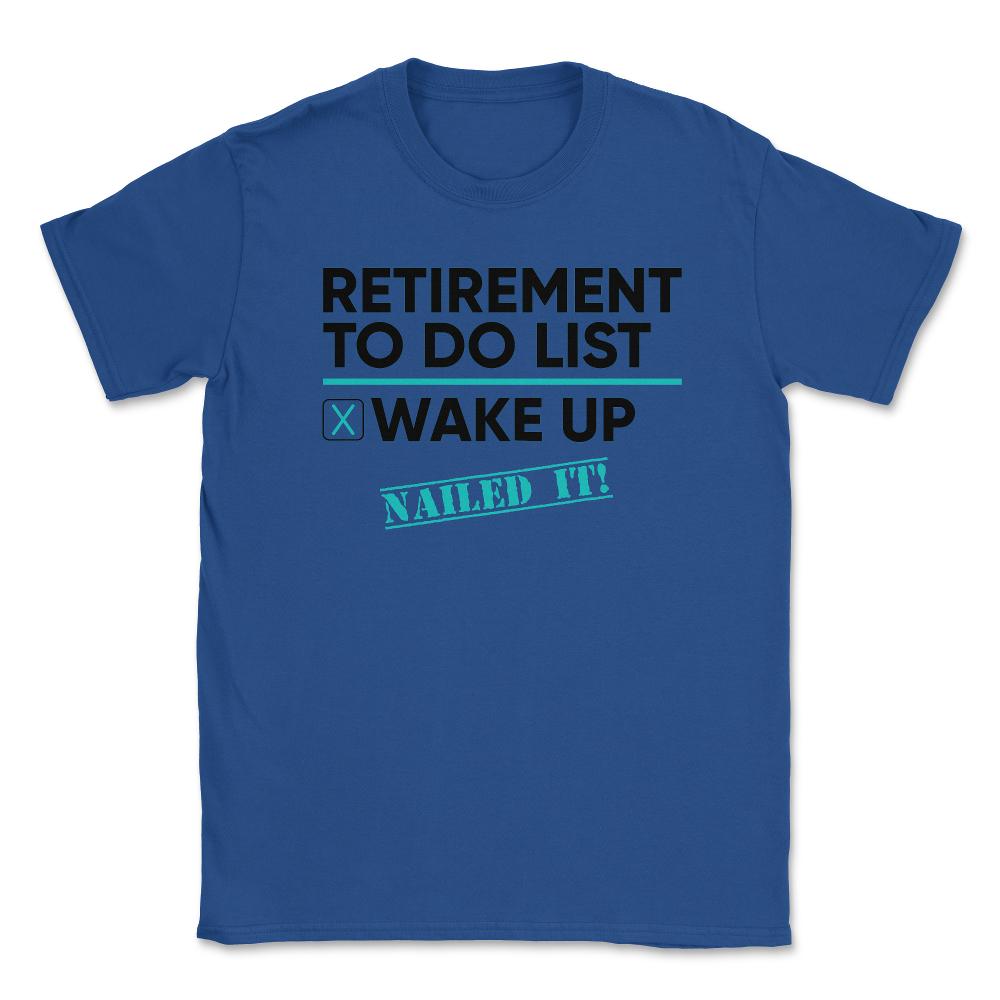 Funny Retirement To Do List Wake Up Nailed It Retired Life design - Royal Blue