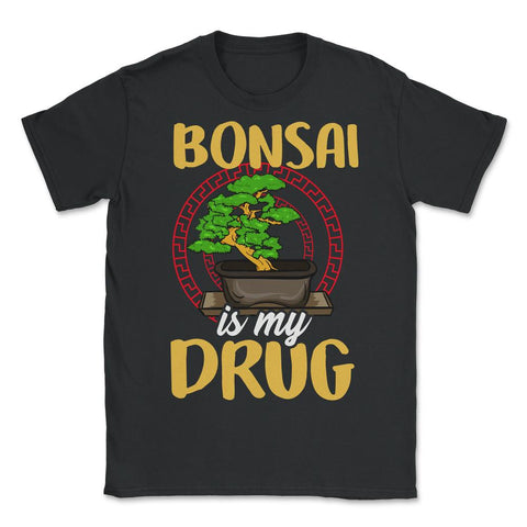 Bonsai is my drug Gardener Japanese Tree product - Unisex T-Shirt - Black
