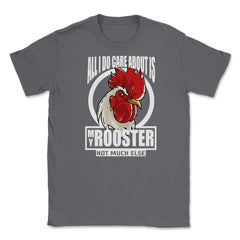 All I do care about is my Rooster T-Shirt Tee Gifts Shirt  Unisex - Smoke Grey