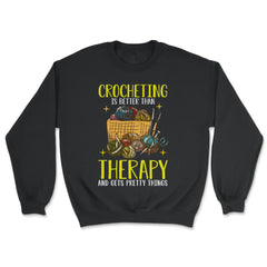 Crocheting Is Better Than Therapy Meme for Crochet Lovers design - Unisex Sweatshirt - Black