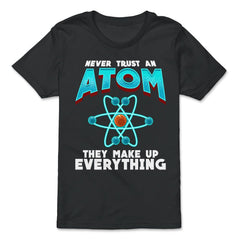 Never Trust an Atom they Make up Everything Funny Science design - Premium Youth Tee - Black
