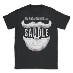 It's Not A Beard It's A Saddle Hilarious Design Beard Lovers product - Unisex T-Shirt - Black